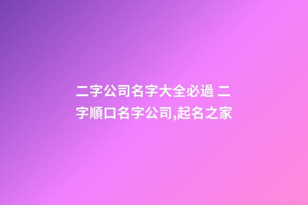 二字公司名字大全必過 二字順口名字公司,起名之家
